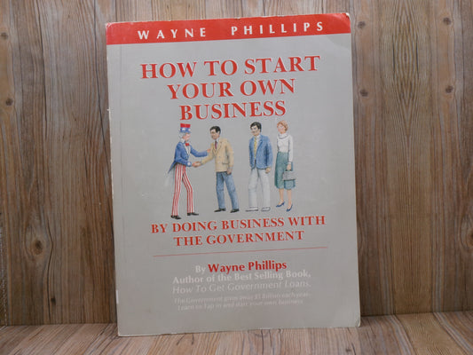How to Start Your Own Business by Doing Business with the Government by Wayne Phillips