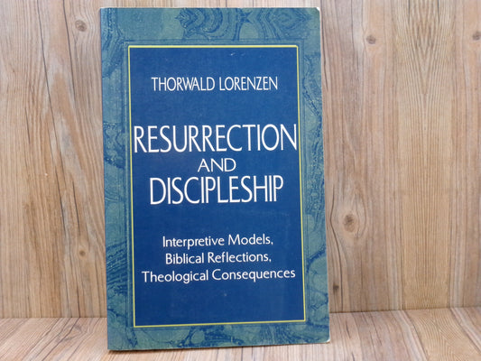 Resurrection and Discipleship: Interpretive Models, Biblical Reflections, Theological Consequences by Thorwald Lorenzen