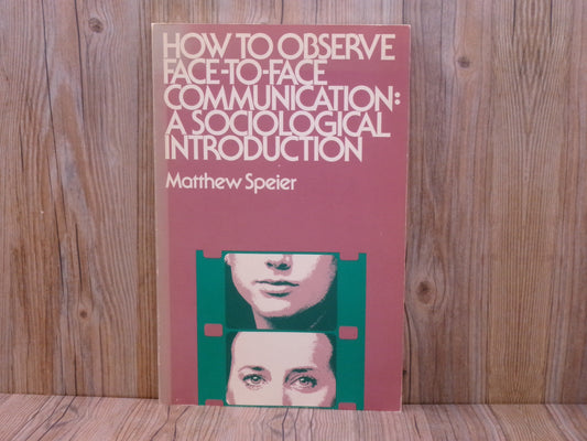 How to Observe Face-to-Face Communication: A Sociological Introduction by Matthew Speier