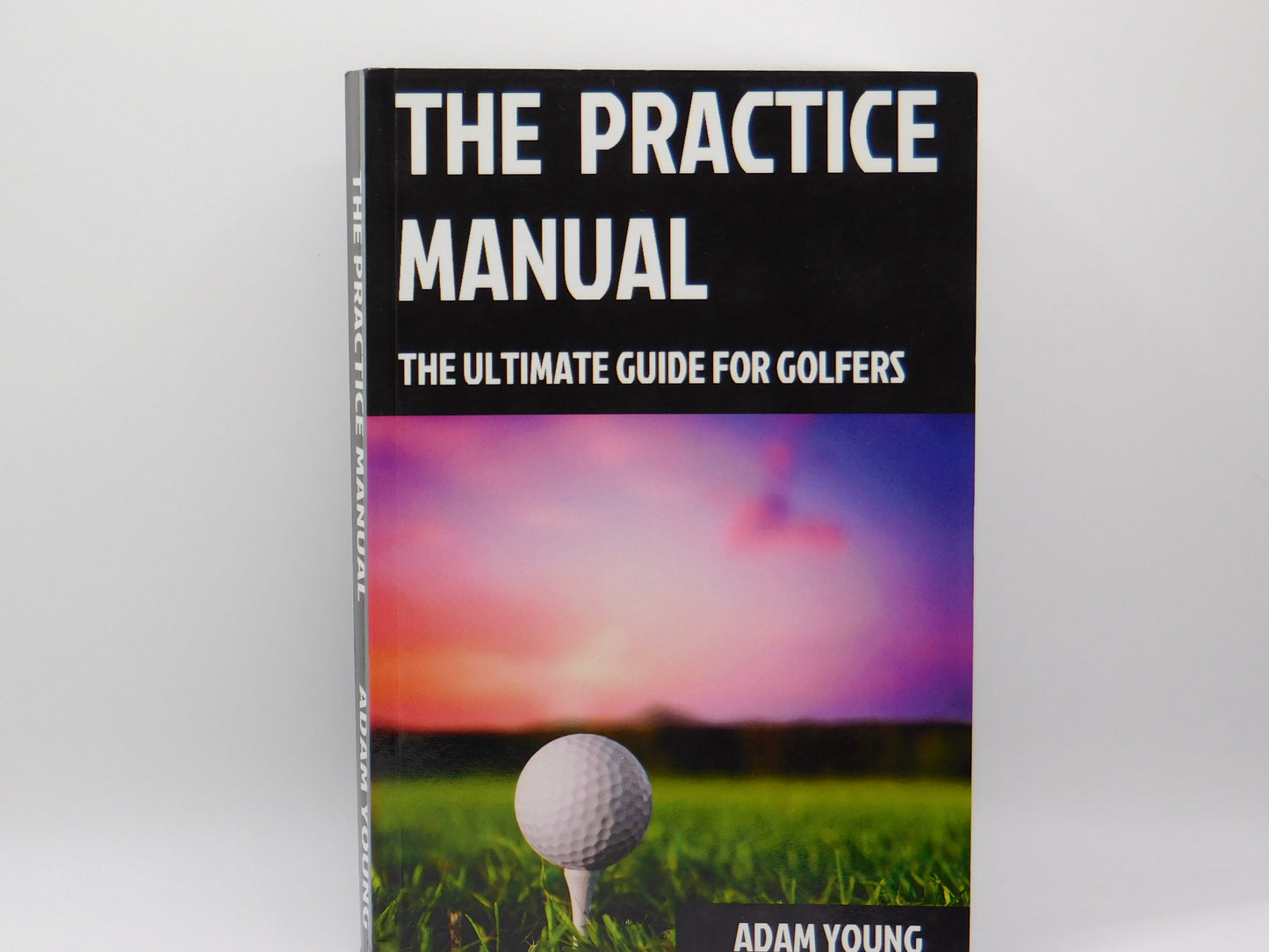 The Practice Manual: The Ultimate Guide for Golfers