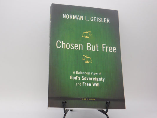 Chosen But Free:A Balanced View of God's Sovereignty and Free Will by Norman L. Geisler