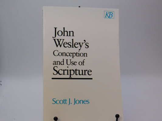 John Wesley's Conception And Use Of Scripture by Scott J. Jones