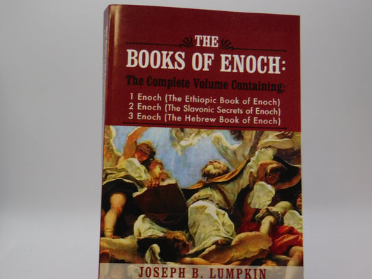 The Books of Enoch: A Complete Volume Containing 1 Enoch (The Ethiopic Book of Enoch), 2 Enoch (The Slavonic Secrets of Enoch), 3 Enoch (The Hebrew Book of Enoch) by Joseph B. Lumpkin