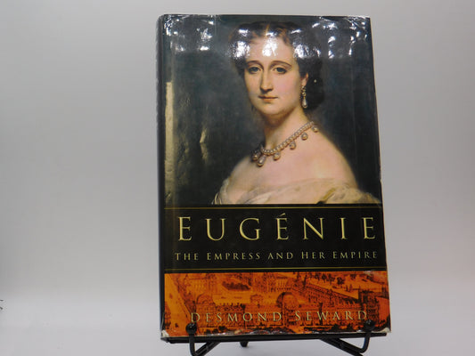 Eugenie: The Empress and Her Empire by Desmond Seward