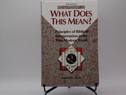 What Does This Mean? Principles Of Biblical Interpertation In The Post-Modern World By James W. Voelz