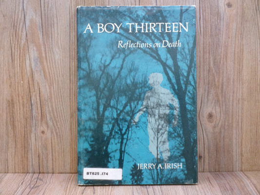 A Boy Thirteen Reflections on Death by Jerry A. Irish