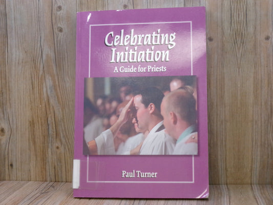 Celebrating Initiation: A Guide for Priests by Paul Turner