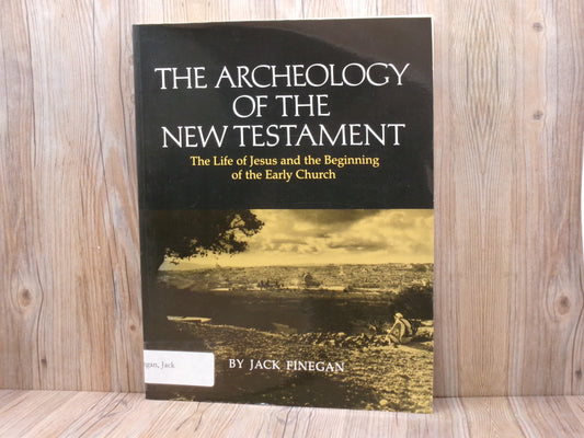 The Archeology of the New Testament: The Life of Jesus and the Beginning of the Early Church by Jack Finegan