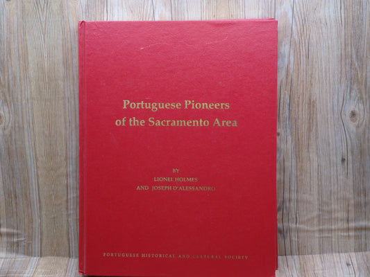 Portuguese pioneers of the Sacramento area b Lionel Holmes and Joseph D Alessandro