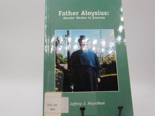 Father Aloysius: Wonder Worker in America by Jeffery J. Moynihan