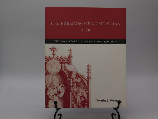 The Freedom Of A Christian by Timothy J. Wengert